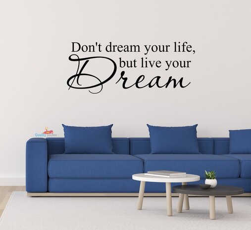 Don't dream your life, but live your dream