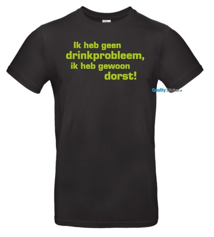 Ik heb geen drink probleem, ik heb gewoon dorst! T-shirt of hoodie. Maat S t/m 5XL