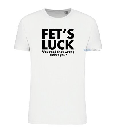 Fet's luck T-shirt wit