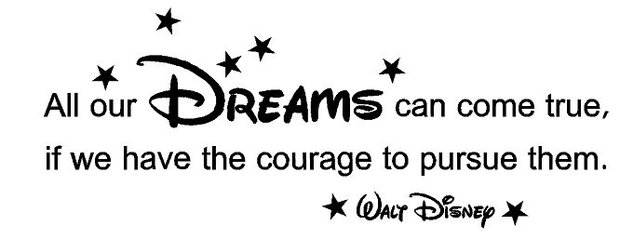 Walt Disney quote. All our dreams can come true if we have the courage to pursue them.