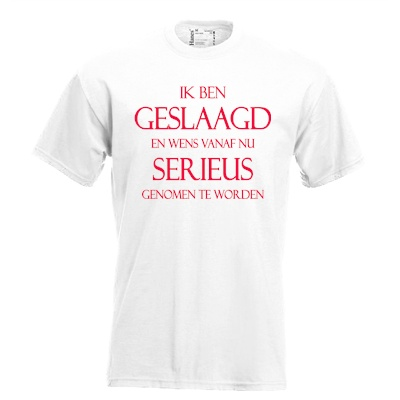 Ik ben geslaagd en wens vanaf nu serieus genomen te worden. Dames T-shirt in div. kleuren. XS t/m 3XL