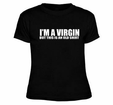 I am a virgin, but this is an old shirt T-shirt of hoodie