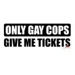 Only gay cops give me tickets sticker