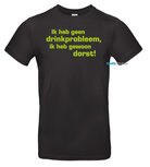 Ik heb geen drink probleem, ik heb gewoon dorst! T-shirt of hoodie. Maat S t/m 5XL Ik heb geen drink probleem, ik heb gewoon dorst! T-shirt of hoodie. Maat S t/m 5XL