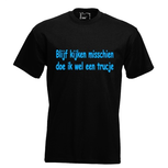 Blijf kijken misschien doe ik wel een trucje. Keuze uit T-shirt of Polo en div. kleuren. S t/m 5XL Blijf kijken misschien doe ik wel een trucje. Keuze uit T-shirt of Polo en div. kleuren. S t/m 5XL