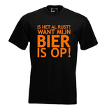 Is het al rust? Want mijn bier is op! T-shirt. S t/m 5XL Is het al rust? Want mijn bier is op! T-shirt. S t/m 5XL