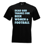 Dear god thanks for beer woman & football. Keuze uit T-shirt of Polo en div. kleuren. S t/m 5XL Dear god thanks for beer woman & football. Keuze uit T-shirt of Polo en div. kleuren. S t/m 5XL