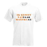 Ik geniet vandaag maximaal! T-shirt. S t/m 5XL Ik geniet vandaag maximaal! T-shirt. S t/m 5XL
