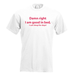 Damn right I am good in bed, I can sleep for days!. Keuze uit T-shirt of Polo en div. kleuren. S t/m 5XL Damn right I am good in bed, I can sleep for days!. Keuze uit T-shirt of Polo en div. kleuren. S t/m 5XL
