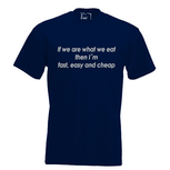 If we are what we eat then I'm fast, easy and cheap. Keuze uit T-shirt of Polo en div. kleuren. S t/m 5XL If we are what we eat then I'm fast, easy and cheap. Keuze uit T-shirt of Polo en div. kleuren. S t/m 5XL