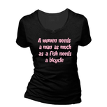 A woman needs a man as much as a fish needs a bicycle. Dames T-shirt in div. kleuren. XS t/m 3XL A woman needs a man as much as a fish needs a bicycle. Dames T-shirt in div. kleuren. XS t/m 3XL